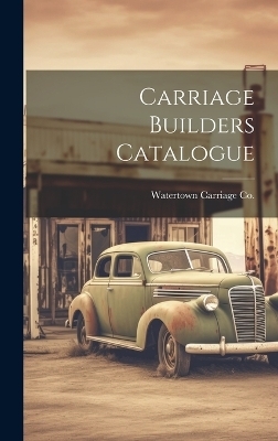 Carriage Builders Catalogue - Watertown Carriage Co