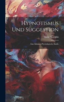 Hypnotismus Und Suggestion - Moriz Benedikt