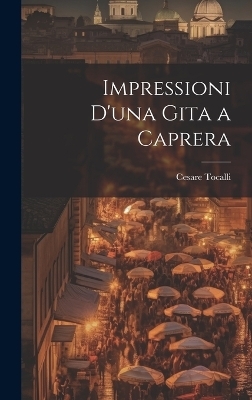 Impressioni D'una Gita a Caprera - Cesare Tocalli