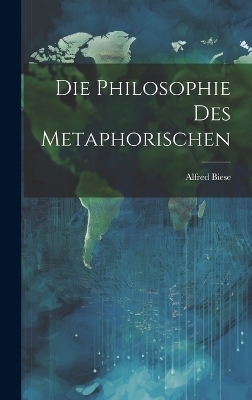 Die Philosophie Des Metaphorischen - Alfred Biese