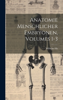 Anatomie Menschlicher Embryonen, Volumes 1-3 - Wilhelm His