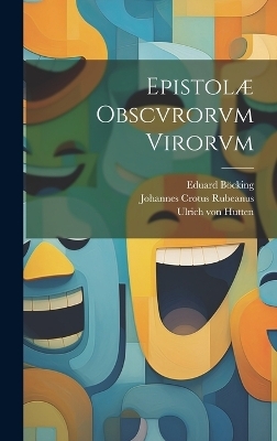 Epistolæ Obscvrorvm Virorvm - Ulrich von Hutten, Eduard Böcking, Johannes Crotus Rubeanus