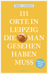 111 Orte in Leipzig, die man gesehen haben muss - Priska Lachmann