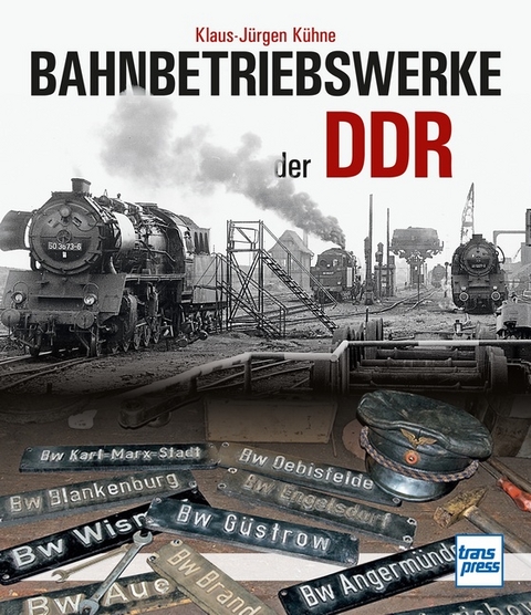 Bahnbetriebswerke der DDR - Klaus-Jürgen Kühne