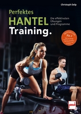 Perfektes Hanteltraining. - Christoph Delp