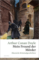 Mein Freund, der Mörder. Klassische Kriminalgeschichten - Arthur Conan Doyle