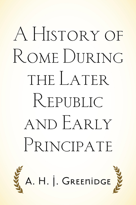 A History of Rome During the Later Republic and Early Principate - A. H. J. Greenidge