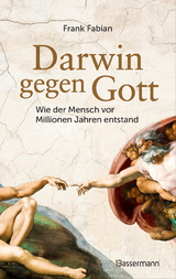 Darwin gegen Gott. Wie der Mensch vor Millionen Jahren entstand - Frank Fabian