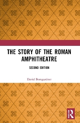 The Story of the Roman Amphitheatre - David Bomgardner