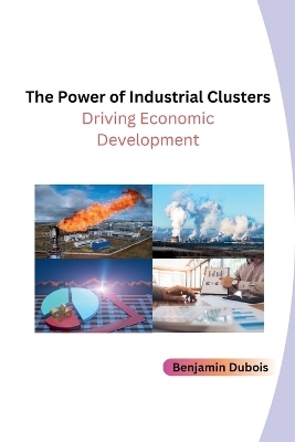 The Power of Industrial Clusters -  Benjamin DuBois