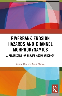 Riverbank Erosion Hazards and Channel Morphodynamics - Sourav Dey, Sujit Mandal