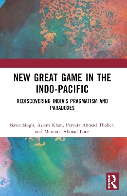 New Great Game in the Indo-Pacific - Bawa Singh, Aslam Khan, Parvaiz Ahmad Thoker, Mansoor Ahmad Lone