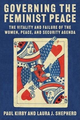 Governing the Feminist Peace - Paul C. Kirby, Laura Shepherd