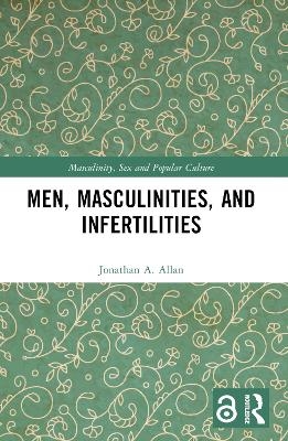 Men, Masculinities, and Infertilities - Jonathan A. Allan