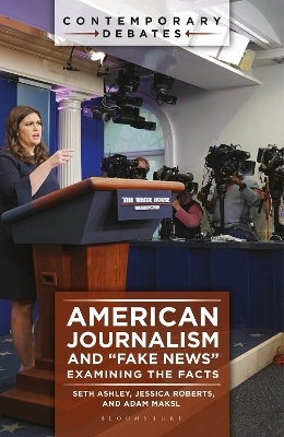 American Journalism and "Fake News" - Seth Ashley, Jessica Roberts, Adam Maksl