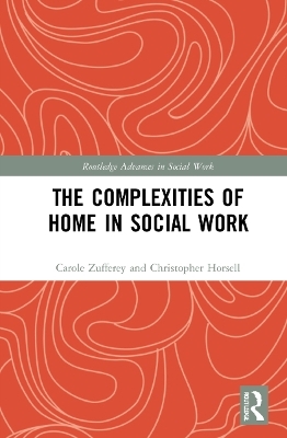 The Complexities of Home in Social Work - Carole Zufferey, Christopher Horsell