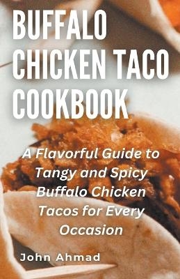 Buffalo Chicken Taco Cookbook - John Ahmad