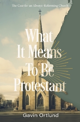 What It Means to Be Protestant - Gavin Ortlund