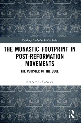 The Monastic Footprint in Post-Reformation Movements - Kenneth C. Carveley