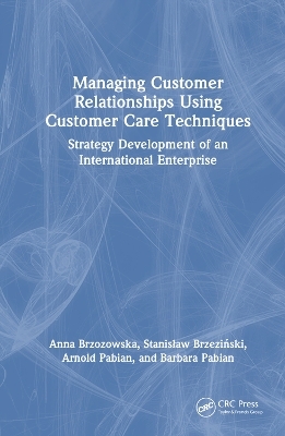 Managing Customer Relationships Using Customer Care Techniques - Anna Brzozowska, Stanisław Brzeziński, Arnold Pabian, Barbara Pabian