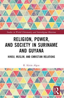 Religion, Power, and Society in Suriname and Guyana - R. Kirtie Algoe