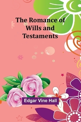 The Romance of Wills and Testaments - Edgar Vine Hall