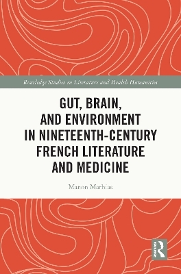 Gut, Brain, and Environment in Nineteenth-Century French Literature and Medicine - Manon Mathias