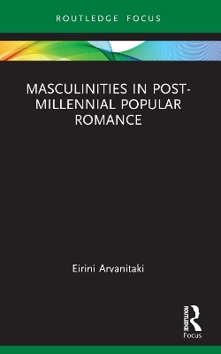 Masculinities in Post-Millennial Popular Romance - Eirini Arvanitaki