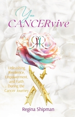 You CANCERvive! - Regina Shipman