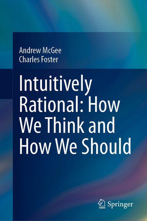 Intuitively Rational: How We Think and How We Should - Andrew McGee, Charles Foster