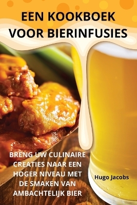 Een Kookboek Voor Bierinfusies -  Hugo Jacobs