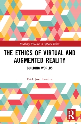 The Ethics of Virtual and Augmented Reality - Erick Jose Ramirez