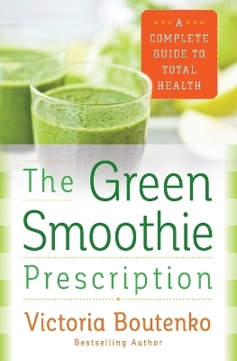 The Green Smoothie Prescription - Victoria Boutenko