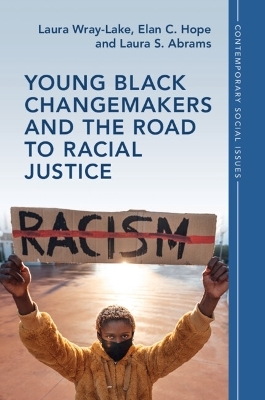 Young Black Changemakers and the Road to Racial Justice - Laura Wray-Lake, Elan C. Hope, Laura S. Abrams