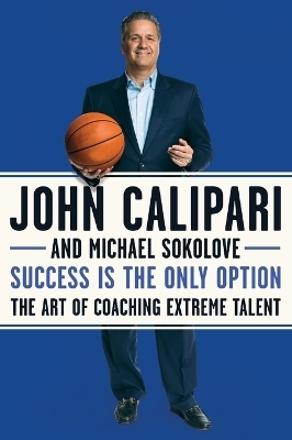 Success Is the Only Option - John Calipari, Michael Sokolove