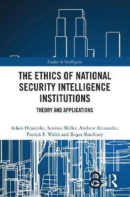 The Ethics of National Security Intelligence Institutions - Adam Henschke, Seumas Miller, Andrew Alexandra, Patrick F. Walsh, Roger Bradbury