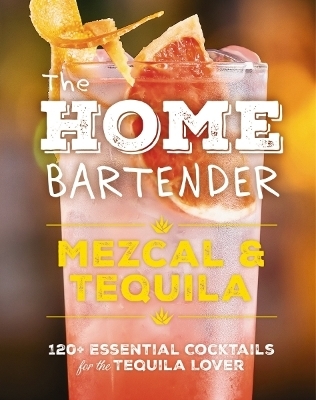 The Home Bartender: Mezcal and   Tequila -  Editors of Cider Mill Press