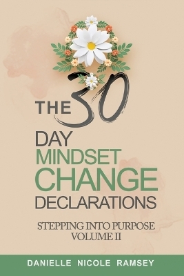 The 30-Day Mindset Change Declarations Stepping Into Purpose Volume II - Danielle Nicole Ramsey