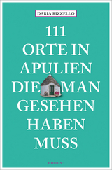 111 Orte in Apulien, die man gesehen haben muss - Daria Rizzello