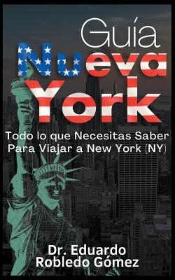 Guía Nueva York Todo lo que Necesitas Saber Para Viajar a New York (NY) - Dr Eduardo Robledo Gómez