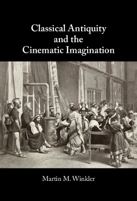 Classical Antiquity and the Cinematic Imagination - Martin M. Winkler