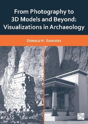 From Photography to 3D Models and Beyond: Visualizations in Archaeology - Donald H. Sanders