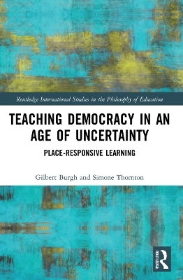 Teaching Democracy in an Age of Uncertainty - Gilbert Burgh, Simone Thornton