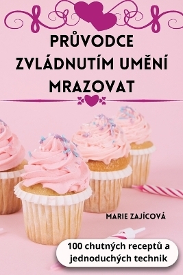 PrŮvodce Zvládnutím UmĚní Mrazovat -  Marie Zajícová