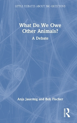 What Do We Owe Other Animals? - Bob Fischer, Anja Jauernig