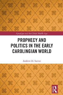 Prophecy and Politics in the Early Carolingian World - Andrew Sorber