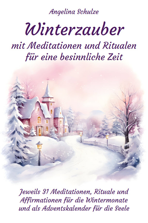 Winterzauber mit Meditationen und Ritualen für eine besinnliche Zeit - Angelina Schulze