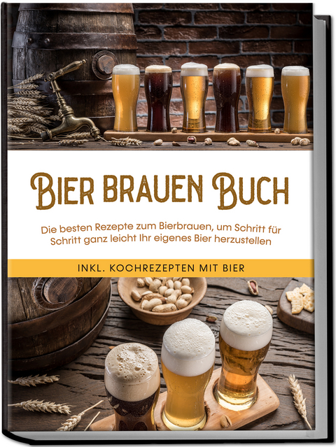 Bier brauen Buch: Die besten Rezepte zum Bierbrauen, um Schritt für Schritt ganz leicht Ihr eigenes Bier herzustellen - inkl. Kochrezepten mit Bier - Jens Koppermann