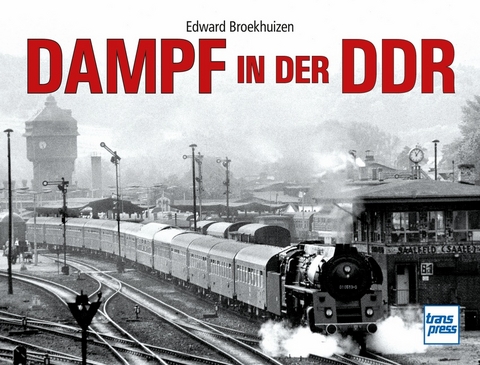 Dampf in der DDR - Edward H. Broekhuizen