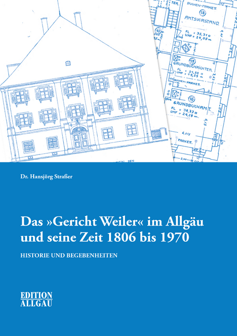 Das "Gericht Weiler" im Allgäu und seine Zeit 1806 bis 1970 - Dr. Hansjörg Straßer